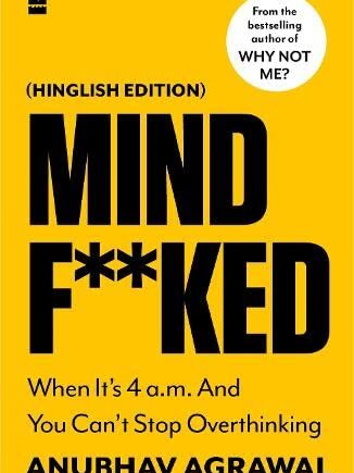 Mindf**ked : When It’s 4 a.m. and You Can’t Stop Overthinking (Hinglish Edition)